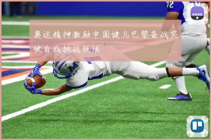 奥运精神激励中国健儿巴黎备战突破自我挑战极限