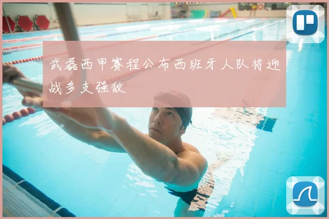 武磊西甲赛程公布西班牙人队将迎战多支强敌