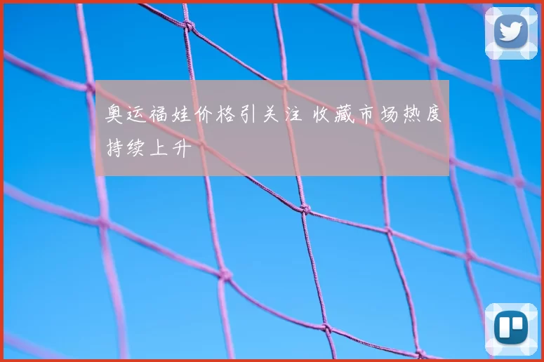 奥运福娃价格引关注 收藏市场热度持续上升