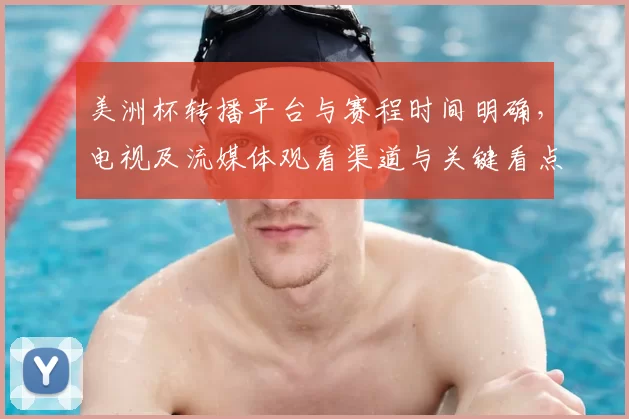 美洲杯转播平台与赛程时间明确，电视及流媒体观看渠道与关键看点提示