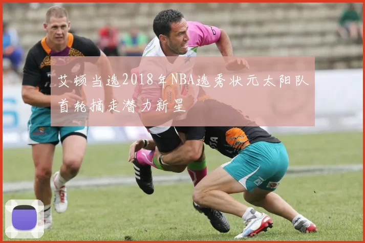 艾顿当选2018年NBA选秀状元太阳队首轮摘走潜力新星