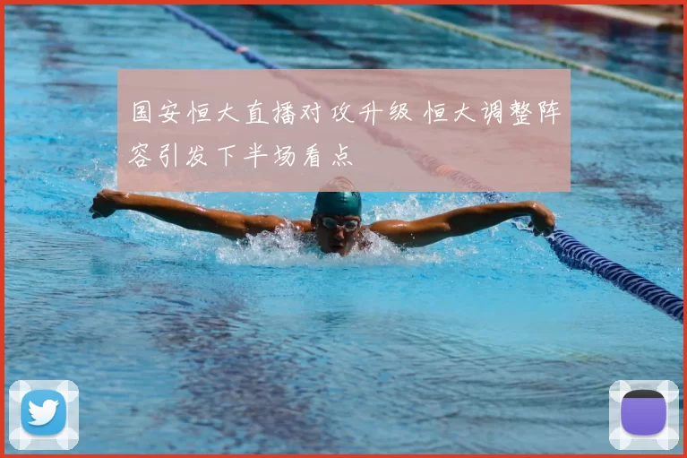 国安恒大直播对攻升级 恒大调整阵容引发下半场看点