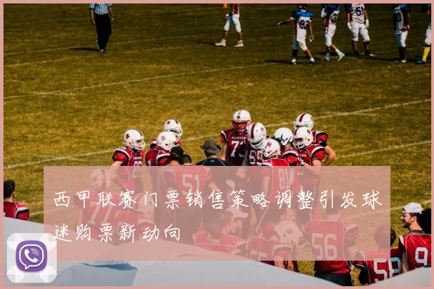 西甲联赛门票销售策略调整引发球迷购票新动向