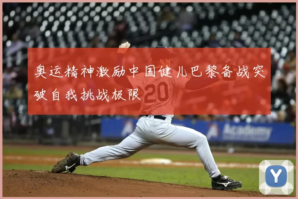 奥运精神激励中国健儿巴黎备战突破自我挑战极限