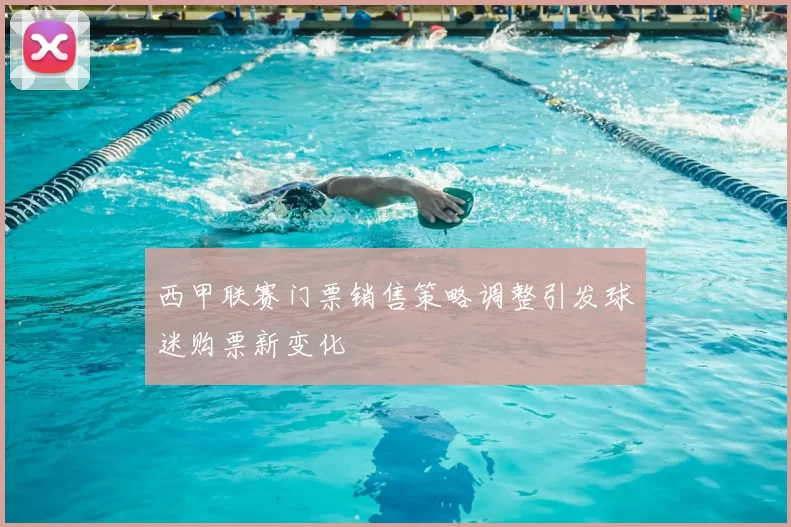 西甲联赛门票销售策略调整引发球迷购票新变化