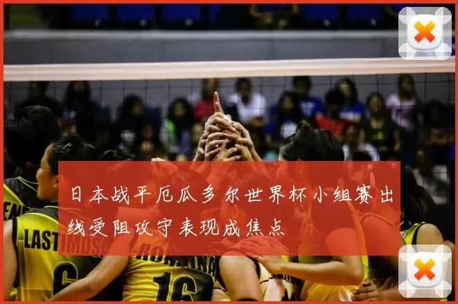 日本战平厄瓜多尔世界杯小组赛出线受阻攻守表现成焦点