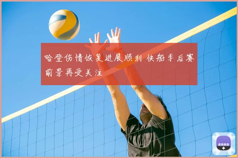 哈登伤情恢复进展顺利 快船季后赛前景再受关注