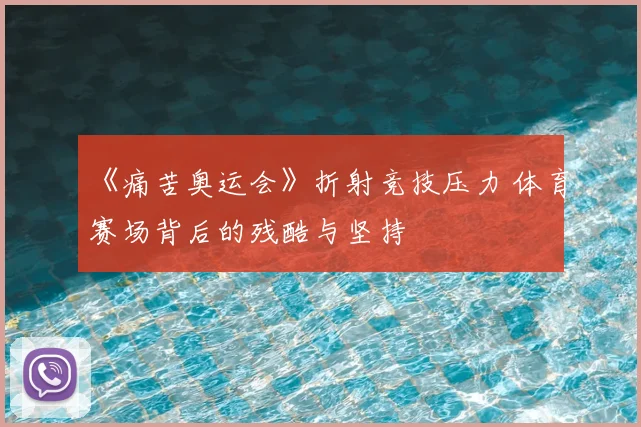 《痛苦奥运会》折射竞技压力 体育赛场背后的残酷与坚持